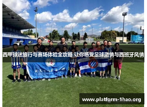 西甲球迷旅行与赛场体验全攻略 让你感受足球激情与西班牙风情
