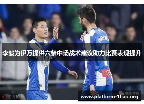 李毅为伊万提供六条中场战术建议助力比赛表现提升