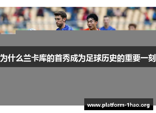 为什么兰卡库的首秀成为足球历史的重要一刻