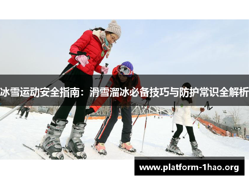 冰雪运动安全指南：滑雪溜冰必备技巧与防护常识全解析