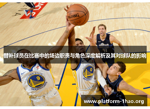 替补球员在比赛中的场边职责与角色深度解析及其对球队的影响 替补球员在比赛中的场边职责与角色深度解析及其对球队的影响