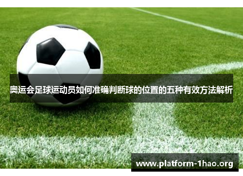 奥运会足球运动员如何准确判断球的位置的五种有效方法解析