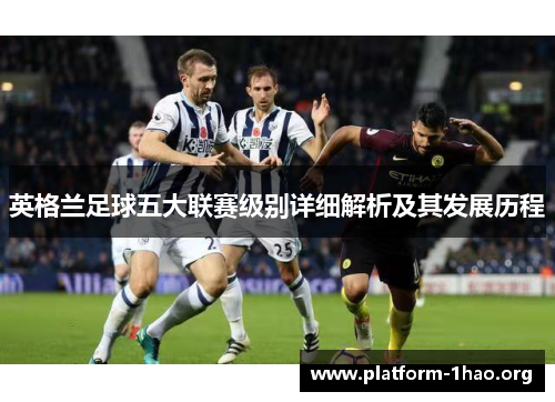 英格兰足球五大联赛级别详细解析及其发展历程 英格兰足球五大联赛级别详细解析及其发展历程