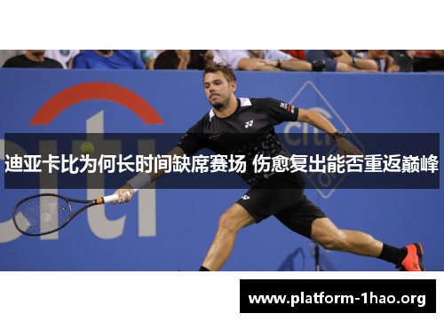 迪亚卡比为何长时间缺席赛场 伤愈复出能否重返巅峰 迪亚卡比为何长时间缺席赛场 伤愈复出能否重返巅峰