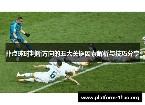 扑点球时判断方向的五大关键因素解析与技巧分享 扑点球时判断方向的五大关键因素解析与技巧分享